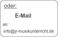 oder:

        E-Mail

an:

info@jr-musikunterricht.de